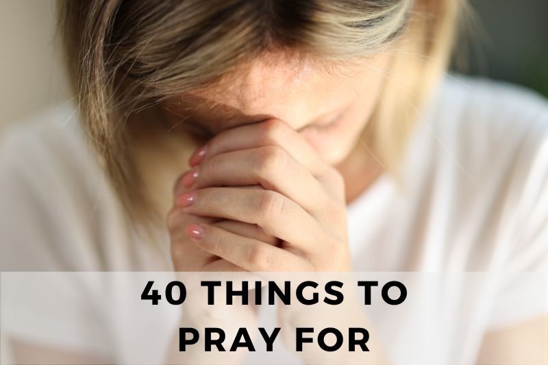 40 Things To Pray For