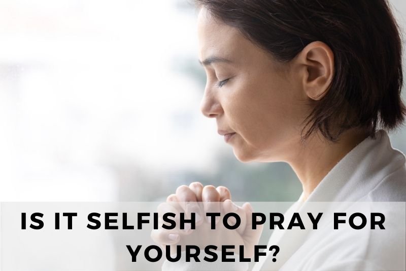Is It Selfish to Pray for Yourself