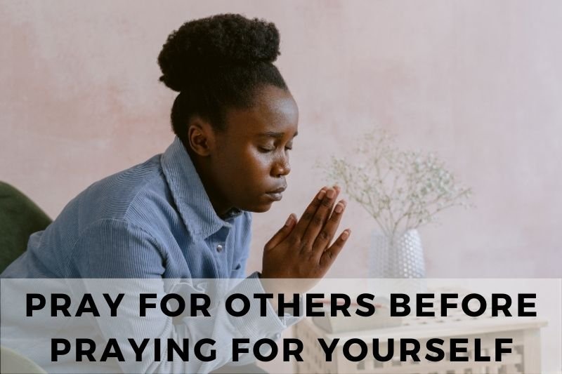 Pray for Others Before Praying for Yourself