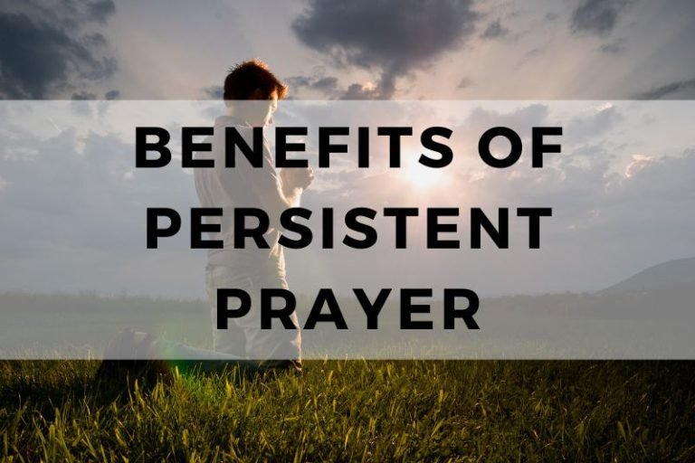 10 Undeniable Benefits of Persistent Prayer
