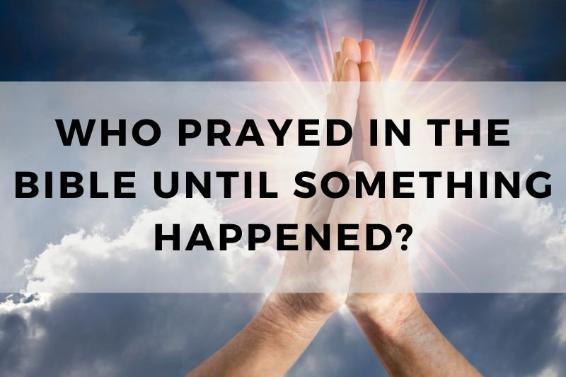 Who Prayed in the Bible Until Something Happened