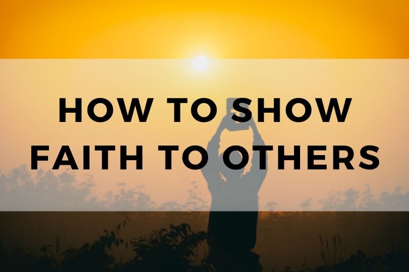 How to Show Faith to Others