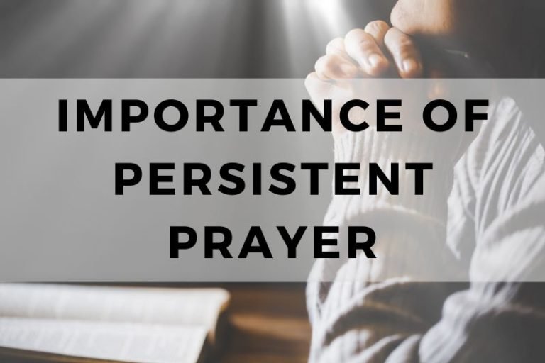 The Importance of Persistent Prayer in Your Christian Walk
